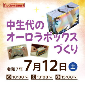7/12 わくわく体験教室『中生代のオーロラボックスづくり』