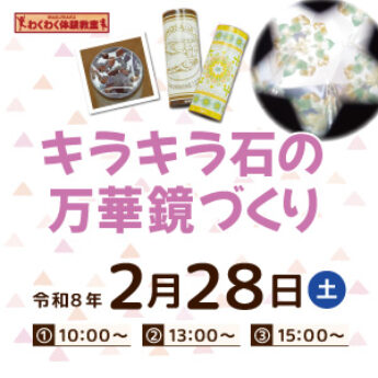 2/28 わくわく体験教室『キラキラ石の万華鏡づくり』
