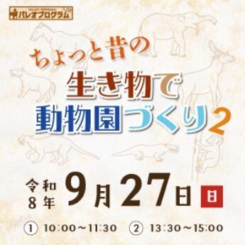 9/27 パレオプログラム『ちょっと昔の生き物で動物園づくり2』